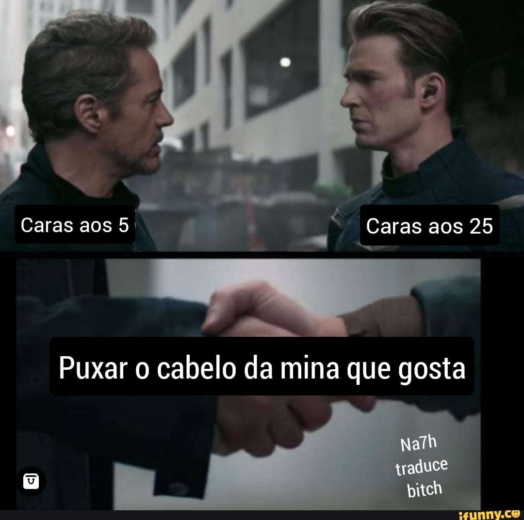Caras aos I Caras aos 25
Puxar o cabelo da mina que gosta
traduce