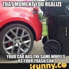 REALIZE by
YOUR CAR HAS THE SAME WHEEES TS YOUR TRGSH CAA