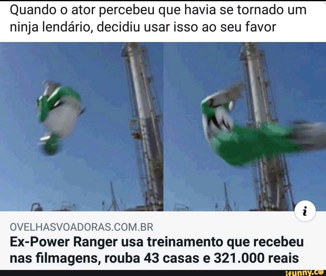 Quando o ator percebeu que havia se tornado um ninja lendário, decidiu usar isso ao seu favor
OVELHASVOADORAS.COM.BR Ex-Power Ranger usa treinamento que recebeu
nas filmagens, rouba 43 casas e 321.000 reais