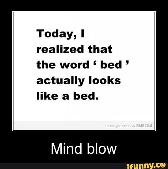 Today, realized that the word ' bed ' actually looks like a bed. Mind