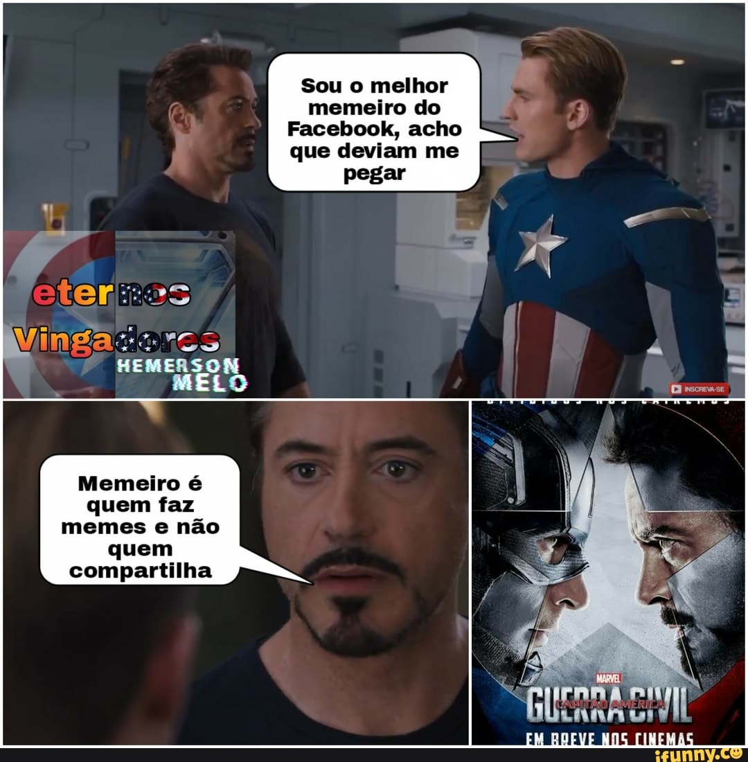 Sou o melhor
memeiro do
Facebook, acho
que deviam me
pegar
Memeiro é
quem faz
memes e não
quem
compartilha