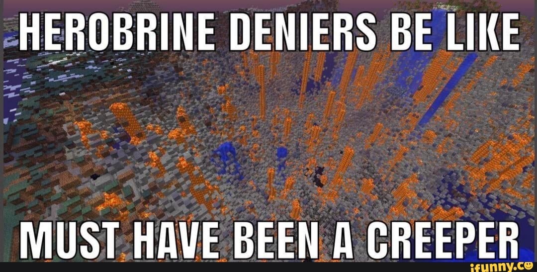 HEROBRINE DENIERS BE LIKE
Le
RE
MUST HAVE BEEN A CREEPER