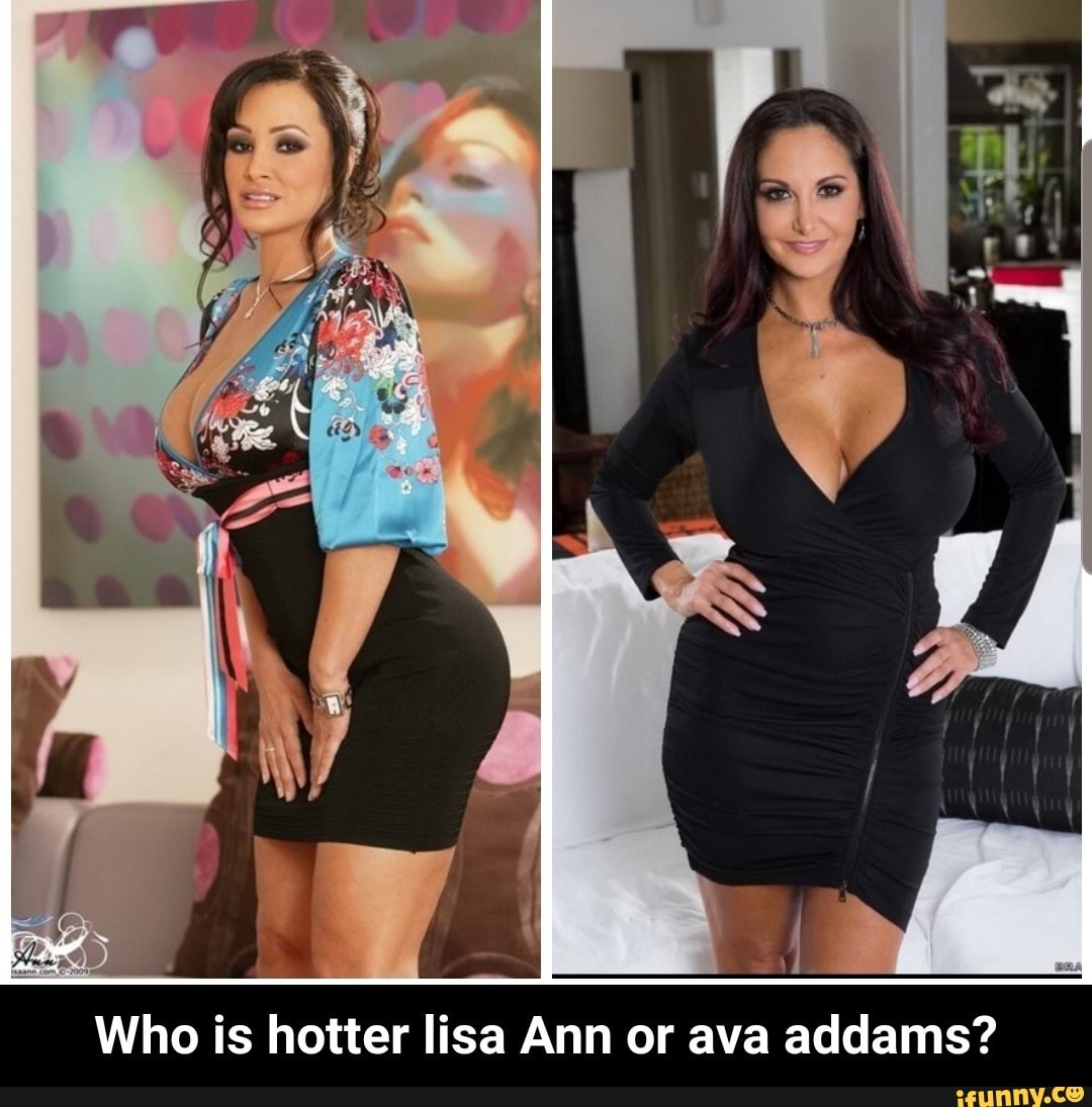 Who is hotter lisa Ann or ava addams? 