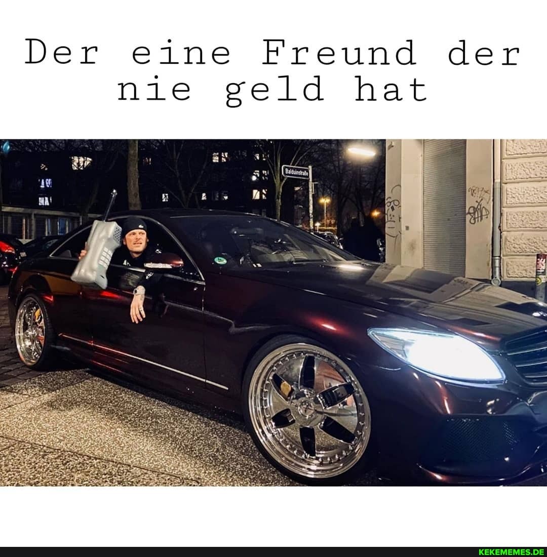 Der eine Freund der nie geld hat