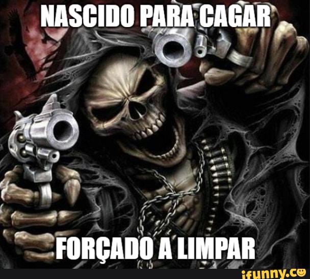 NASCIDO PARA CAGAR
FORÇADO A LIIPAR