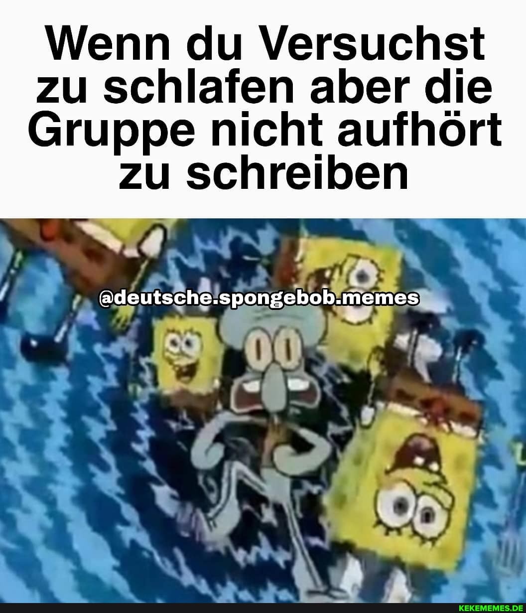 Wenn du Versuchst zu schlafen aber die
Gruppe nicht aufhört zu schreiben
@deutsche.spongebob.memes