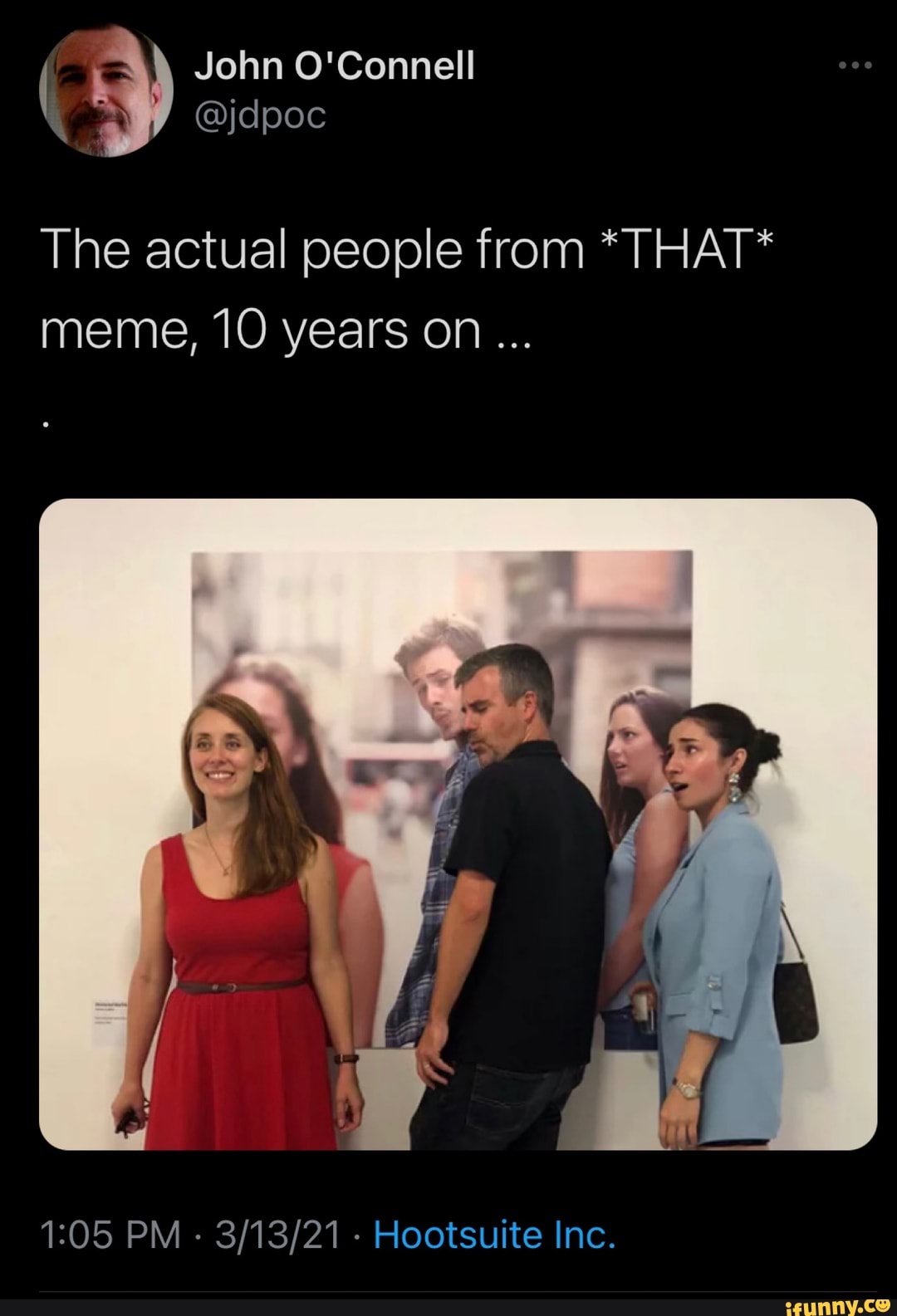 I John O'Connell @jdpoc
@jdpoc
The actual people from *THAT* meme, 10 years on...
PM - - Hootsuite Inc.