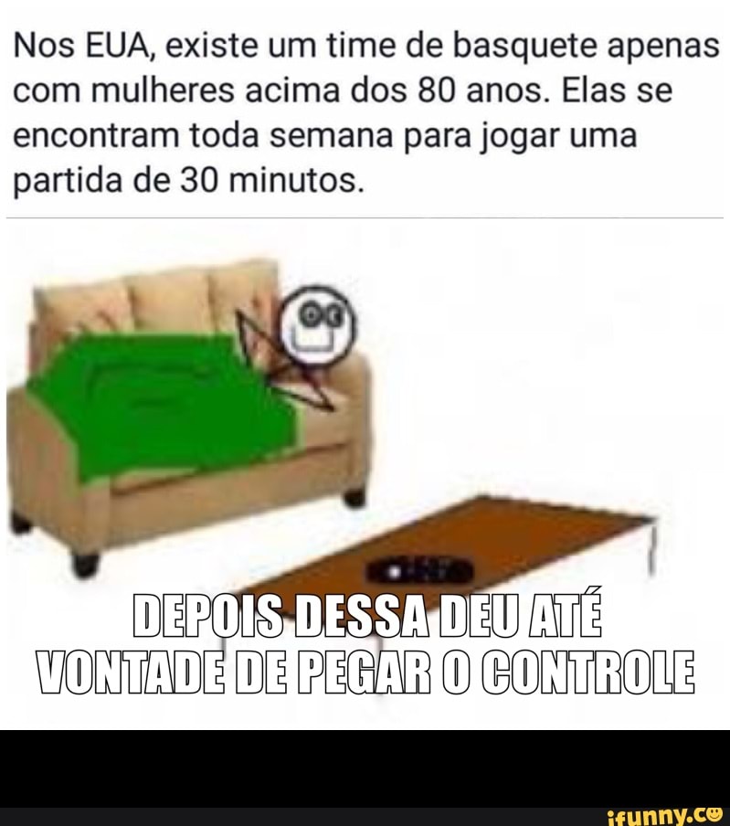 Nos EUA, existe um time de basquete apenas
com mulheres acima dos 80 anos. Elas se
encontram toda semana para jogar uma
partida de 30 minutos. -