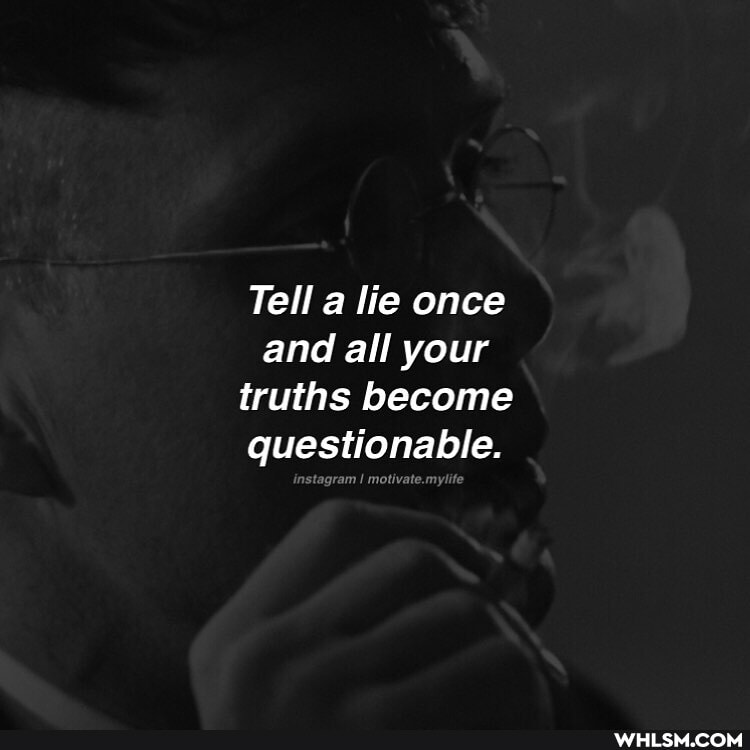 Tell a lie once and all your truths become questionable.