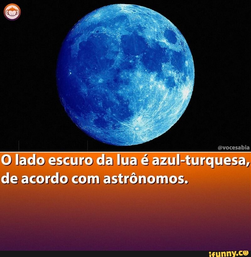 OD lado escuro da lua é azul-turquesa,
acordo com astronomos.
