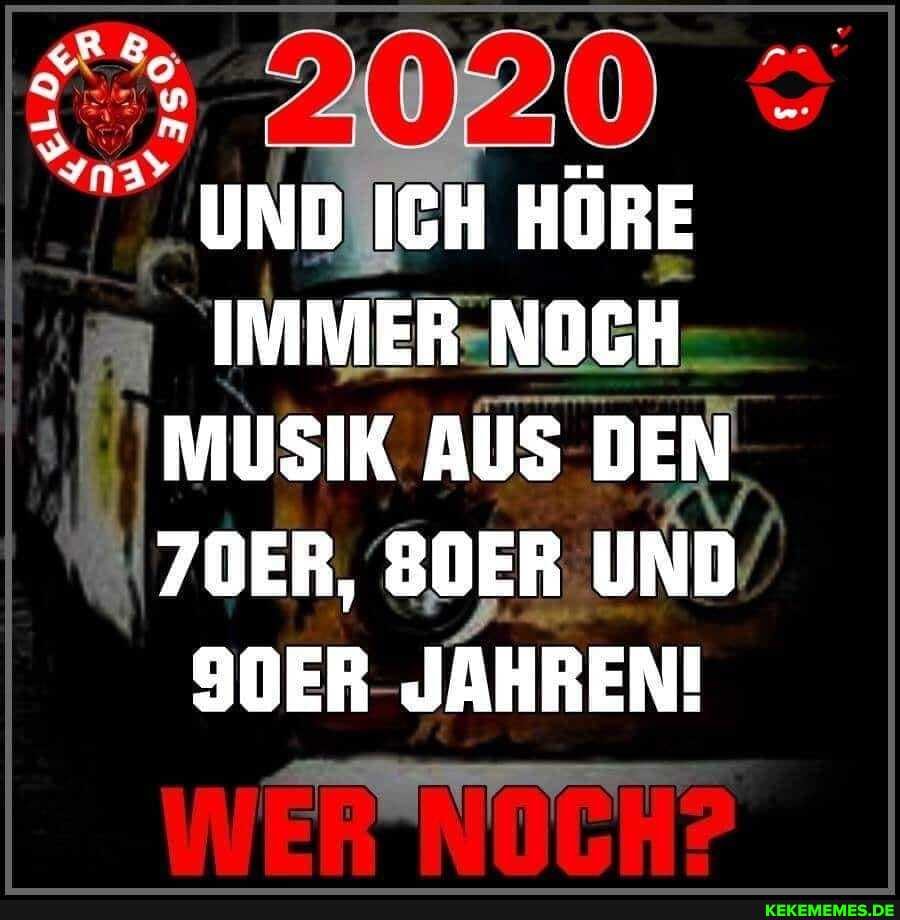 UND IGH HĂ–RE
IMMER NOCH MUSIK AUS DEN
70ER, 80ER UND
90ER JAHREN!