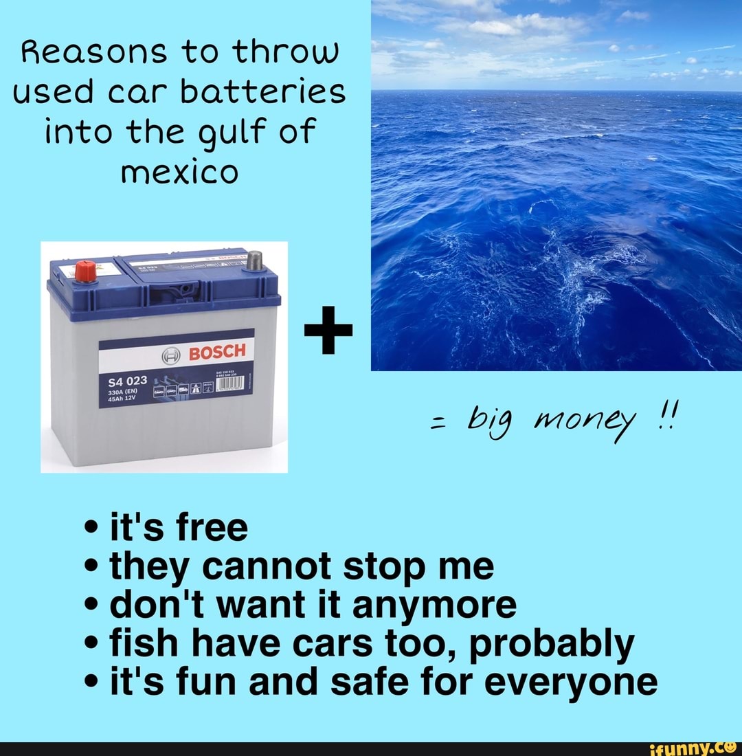 Reasons to throw used car batteries into the gulf of mexico big money