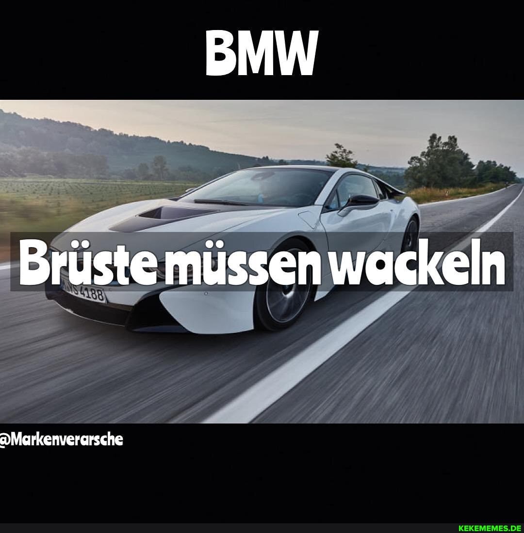 BMW
Brüste müssen wackeln
@Markenverarsche