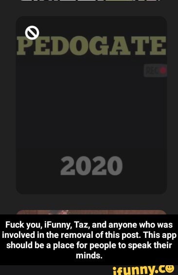 Fuck you, iFunny, Taz, and anyone who was
involved in the removal of this post. This app
should be a place for people to speak their
minds. - Fuck you, iFunny, Taz, and anyone who was involved in the removal of this post. This app should be a place for people to speak their minds.