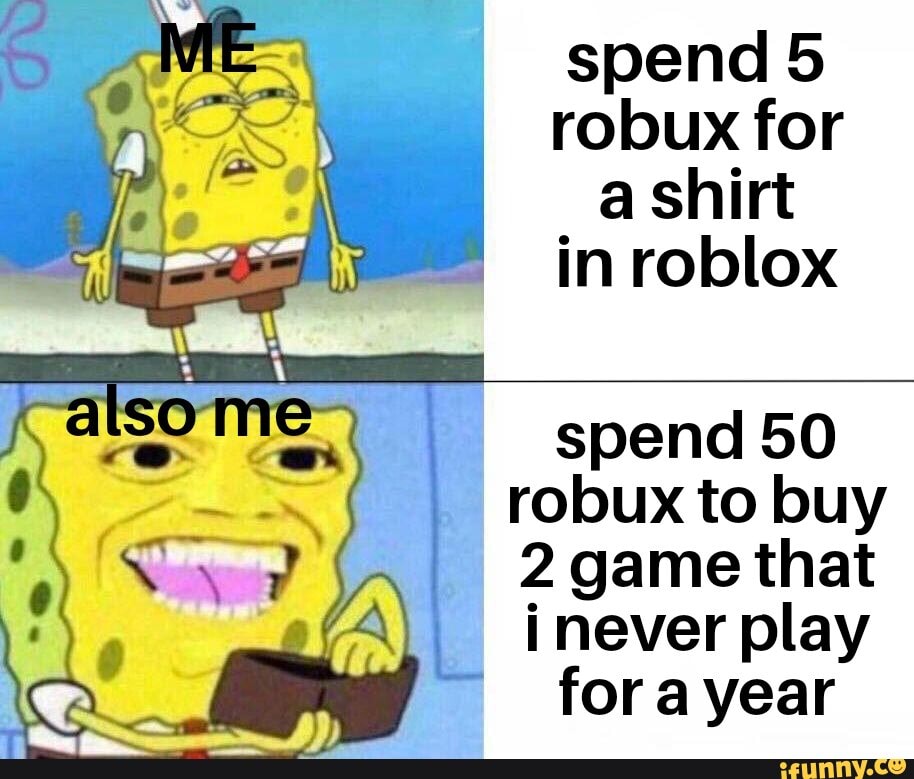 Spend 5 Robux For A Shirt In Roblox Spend 50 Robux To Buy 2 Game That Inever Play Fora Year Ifunny - roblox 5 robux shirt