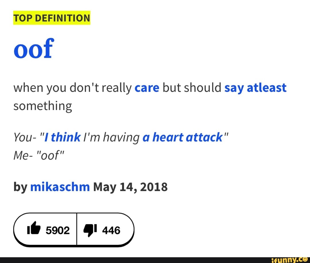 TOP DEFINITION oof When you don't really care but should say