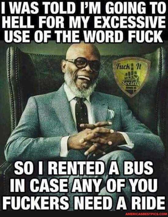 Was Told I M Going To Hell For My Excessive Use Of The Word Fuck Rented Bus In Case Any Of You Fuckers Need A Ride America S Best Pics And Videos