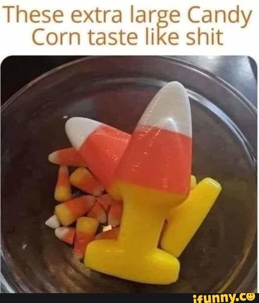 These extra large Candy Corn taste like shit iFunny