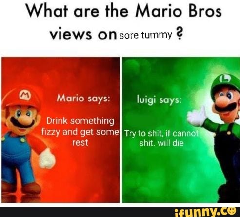 What are the Mario Bros views on sore tummy Mario says: luigi says ...