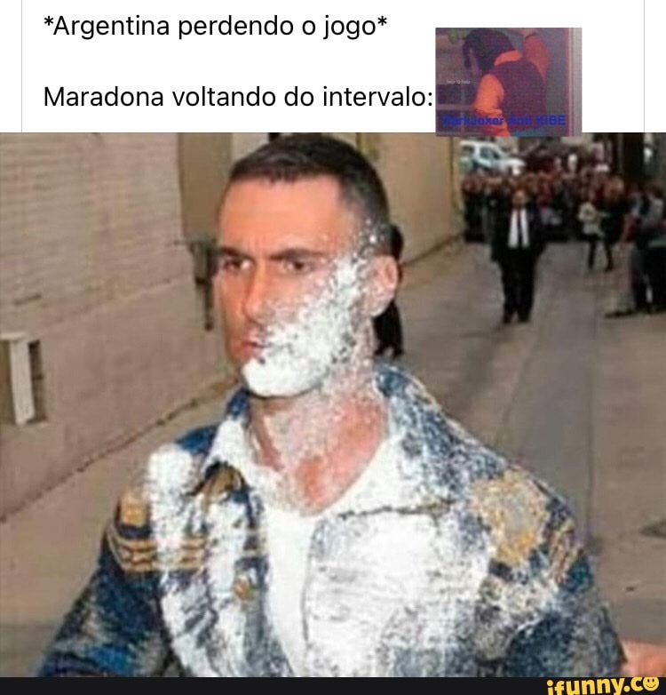 *Argentina perdendo o jogo*
Maradona voltando do intervalo: