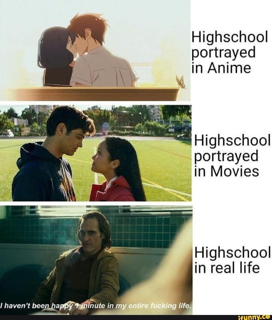f Highschool portrayed portrayed in Anime
Highschool portrayed in Movies
Highschool in real life
haver't in my live.