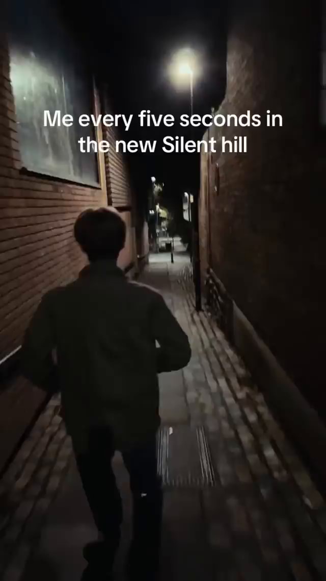 Me every five seconds in the new Silent hill - iFunny