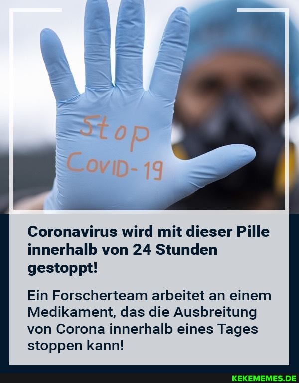 Covip- 19
Coronavirus wird mit dieser Pille innerhalb von 24 Stunden
gestoppt!
Ein Forscherteam arbeitet an einem
Medikament, das die Ausbreitung von Corona innerhalb eines Tages stoppen kann!