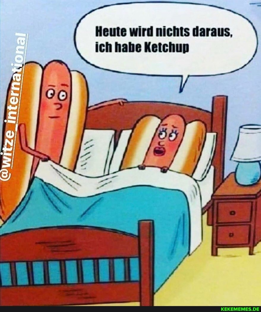 Heute wird nichts daraus, ich habe Ketchup
