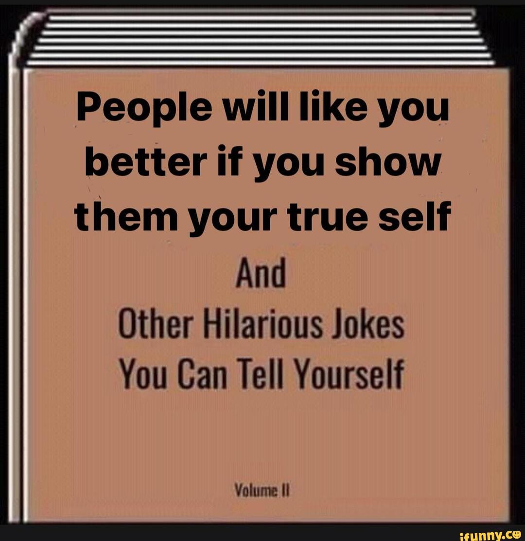 People will like you better if you show them your true self And Other
