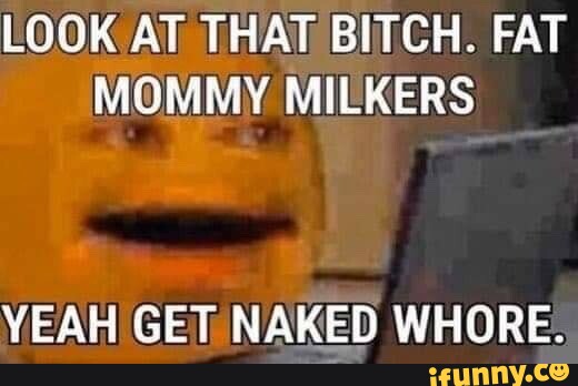 Look At That Bitch Fat Mommy Milkers Yeah Get Naked Whore Ifunny