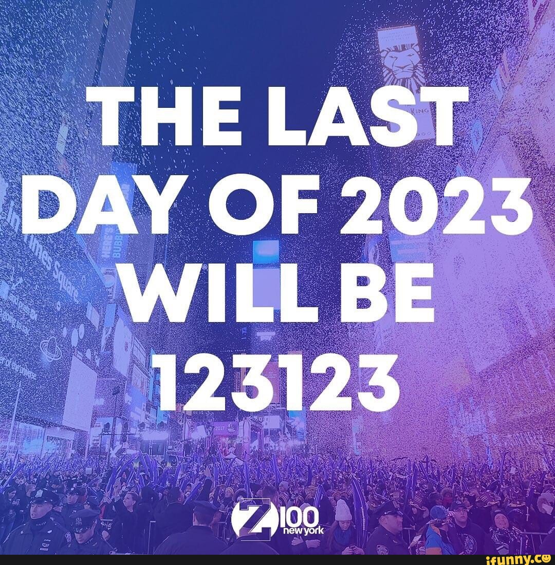 THE LAST DAY OF 2023 WILL BE 123123 iFunny