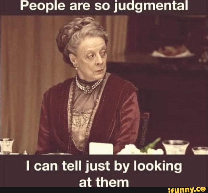 People are so judgmental I can tell just by looking at them - iFunny Brazil