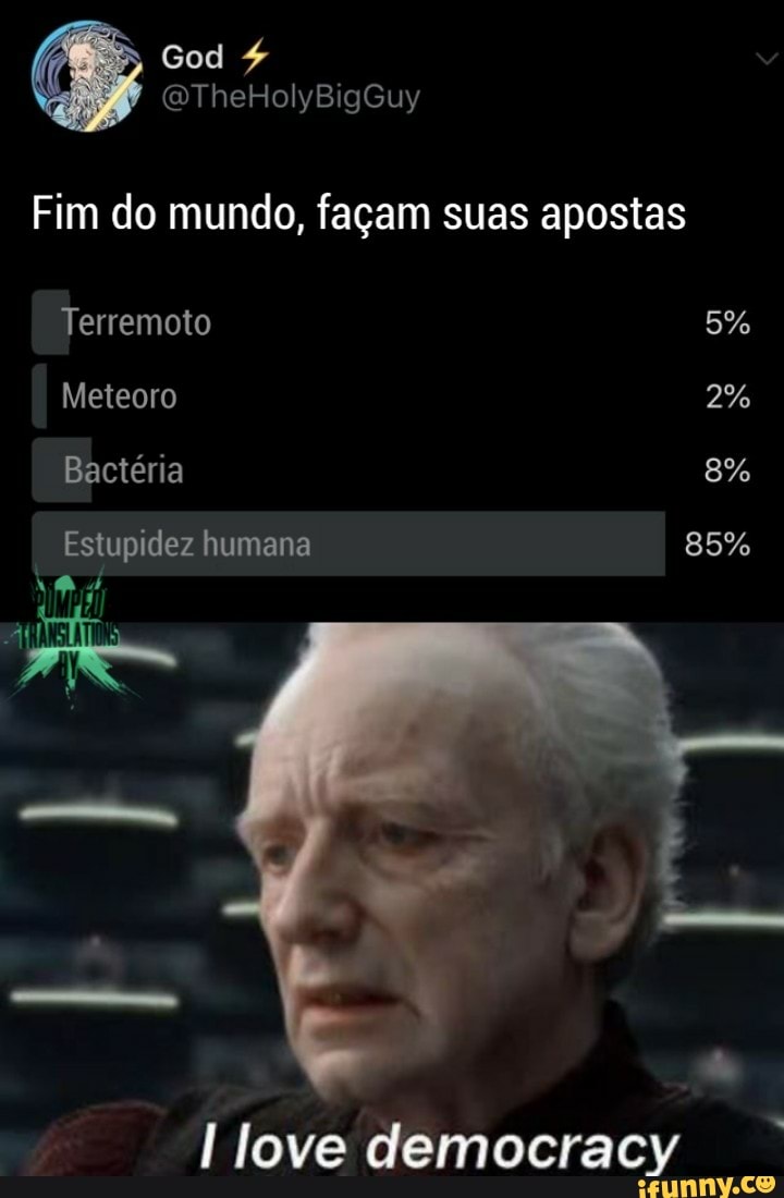 Fim do mundo, façam suas apostas
I love democracy