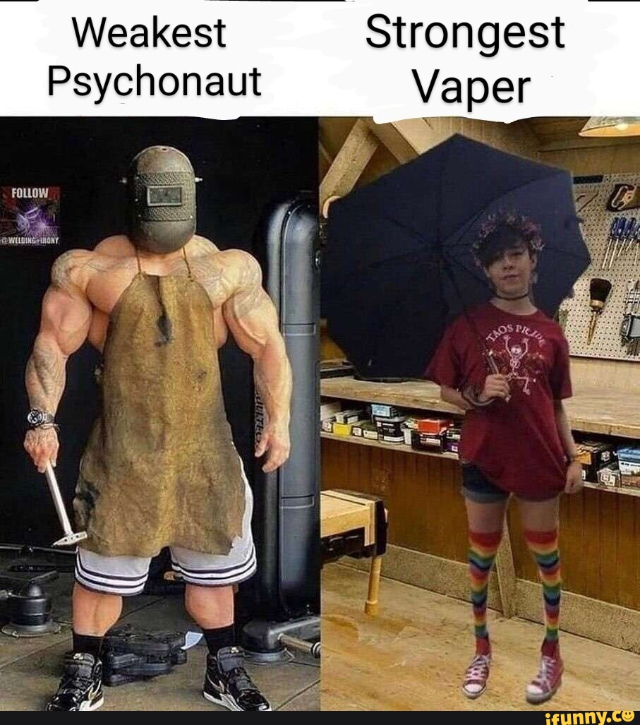 Weakest Strongest Psychonaut Vaper.