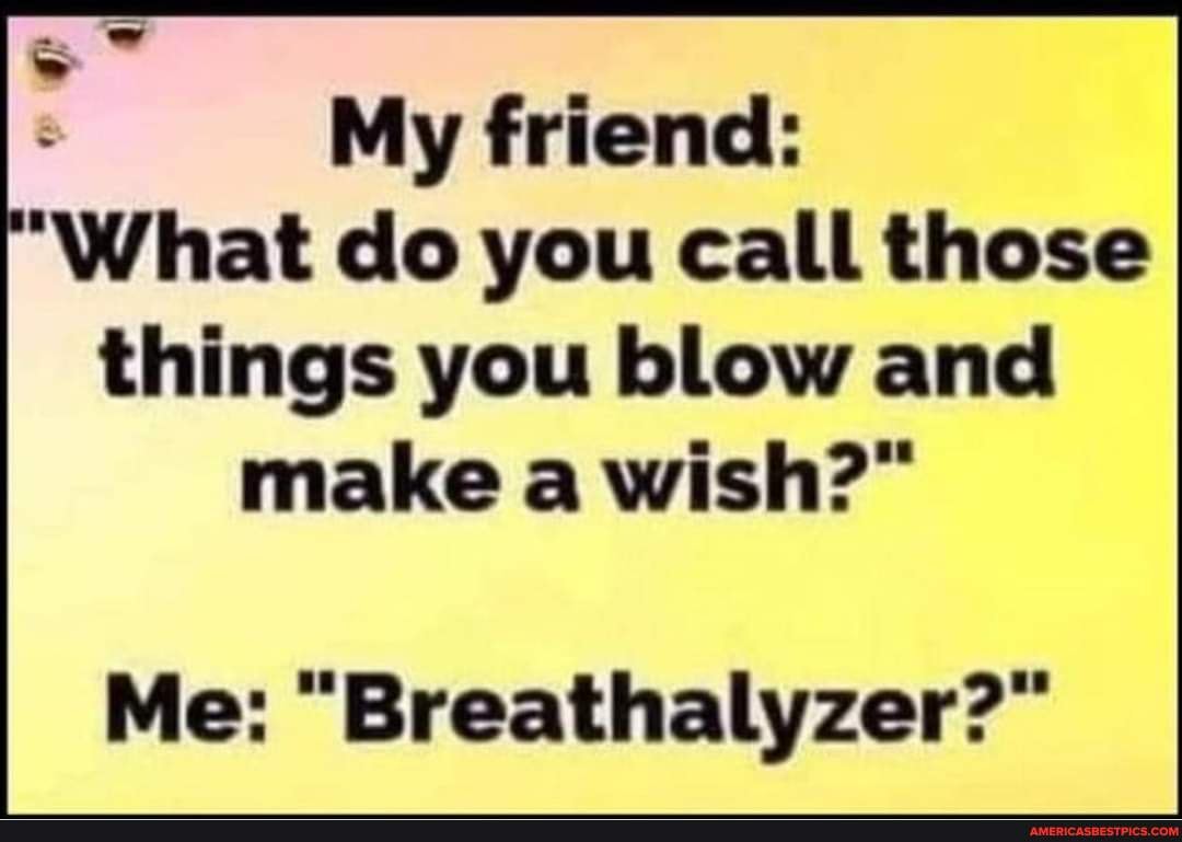 My friend 'What do you call those things you blow and make a wish?" Me