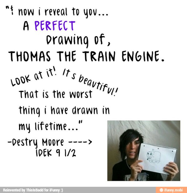 A PERFECT
Drawing of,
THOMAS THE TRAIN ENGINE.
Loot gt
bea,
That is the
wast ys
Thing i have drawn in
IDEK 9 1/2
