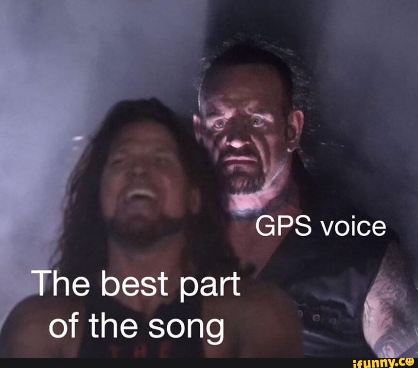 egetræ Berolige Emigrere GPS voice The best part of the song - iFunny