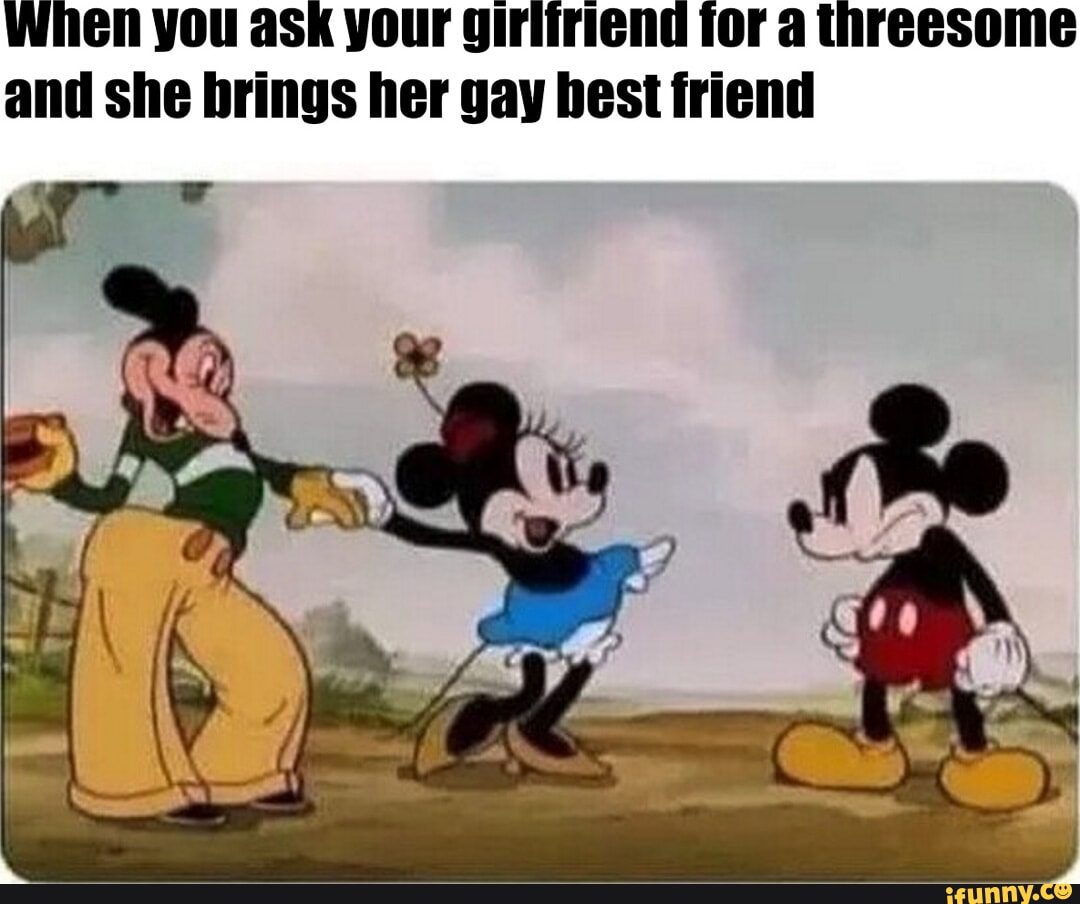 When you ask your giriiriend for a threesome and she brings her gay best  friend - iFunny