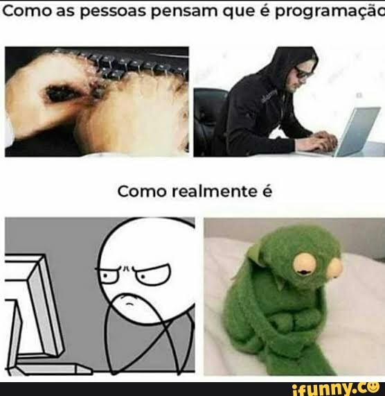 Como as pessoas pensam que é programação
Como realmente é
"EL.