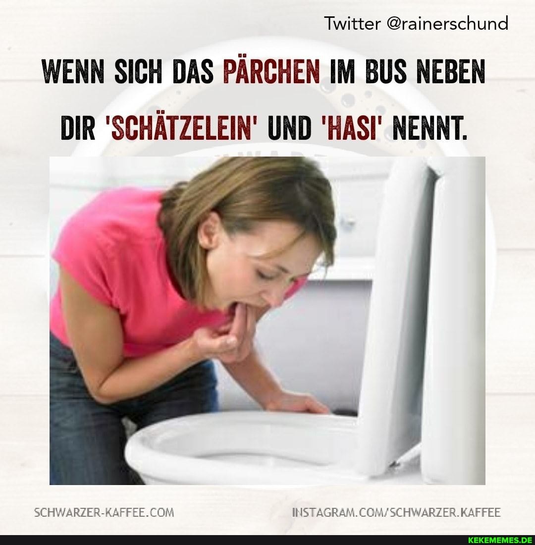 Twitter @rainerschund
WENN SICH DAS PÄRCHEN IM BUS NEBEN DIR 'SCHÄTZELEIN' UND 'HASI' NENNT.
SCHWARZER INSTAGRSLCOTZUSCHWARZER KAFFEE