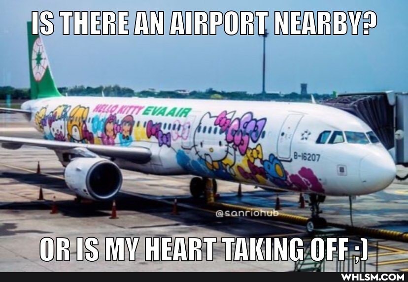 IS THERE AN AIRPORT NEARBY?
OR IS MY HEART TAKING OFF