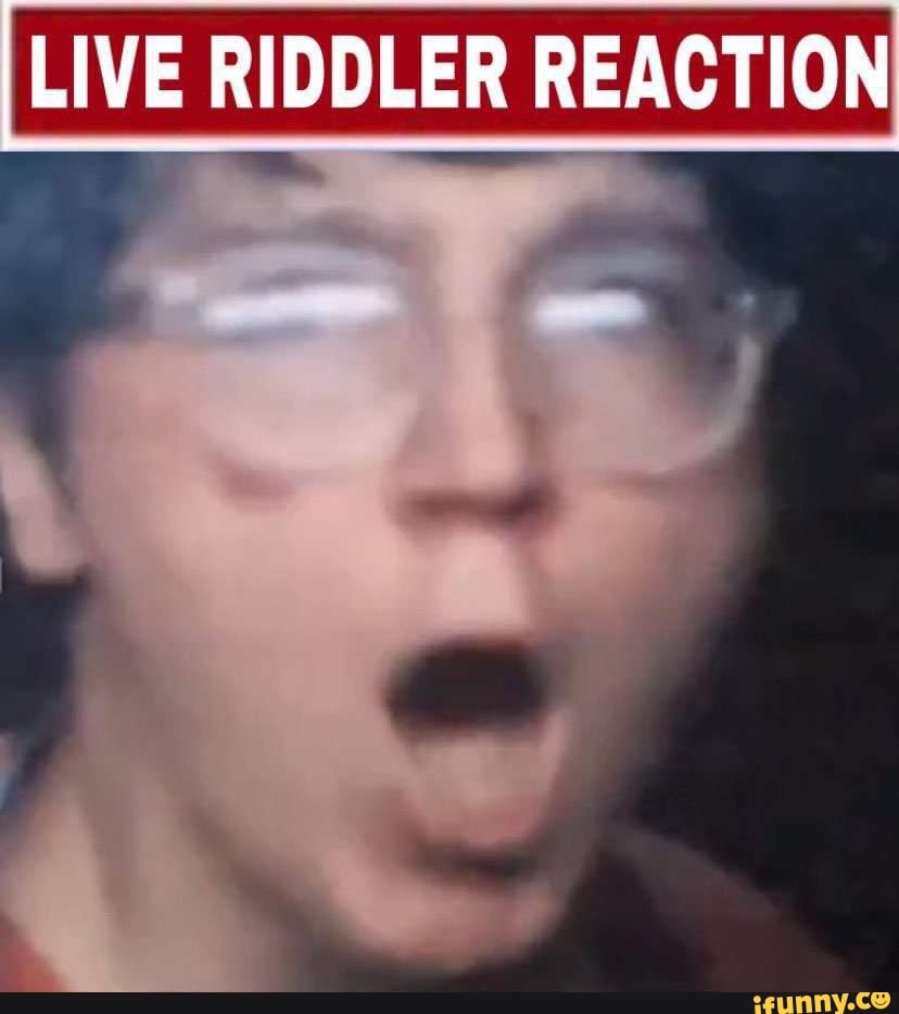 LIVE RIDDLER REACTION - iFunny