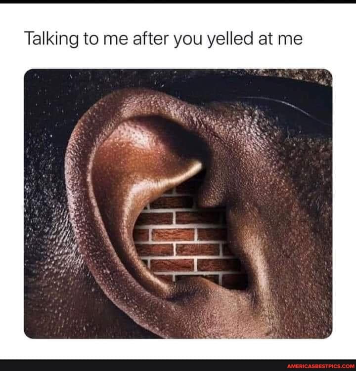 Talking to me after you yelled at me