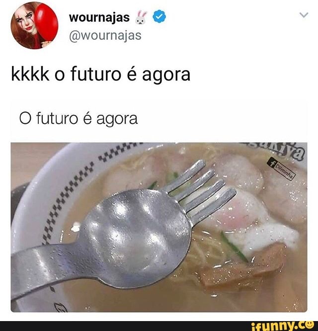 kkkk o futuro é agora
O futuro é agora