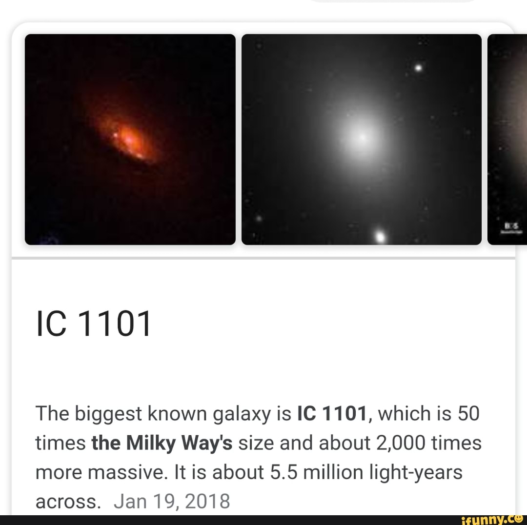 Ic 1101 The Biggest Known Galaxy Is Ic 1101 Which Is 50 Times The Milky Way S Size And About 2 000 Times More Massive It Is About 5 5 Million Light Years Across Jan Ifunny