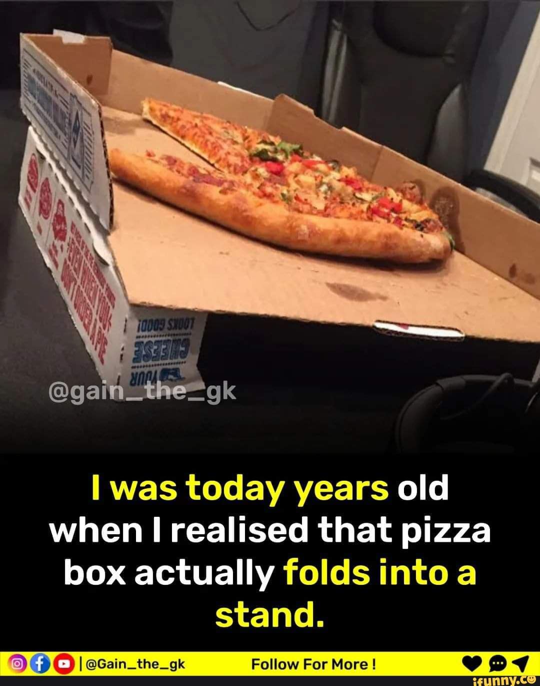 Was today years old when realised that pizza box actually folds into a