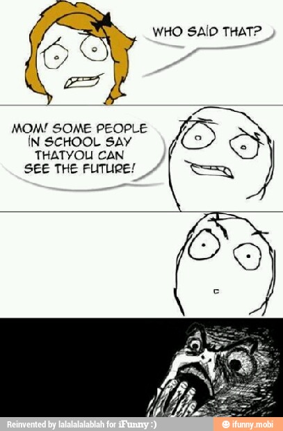 WHO SAID THATP
MOM! SOME PEOPLE
IN SCHOOL SAY
THATYOU CAN
SEE THE FUTURE!