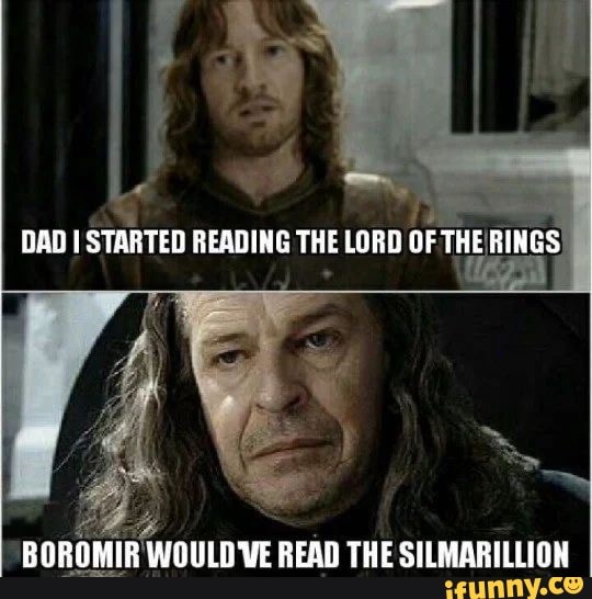 DAD ISTARTED READING THE LORD OF THE RINGS I BOROMIR WOULD VE READ THE ...