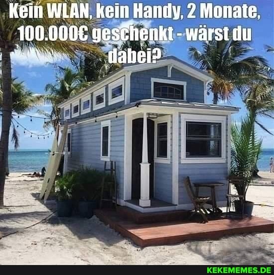 Kein WLAN, kein Handy. 2 Monate.
geschenkt - wärst in
