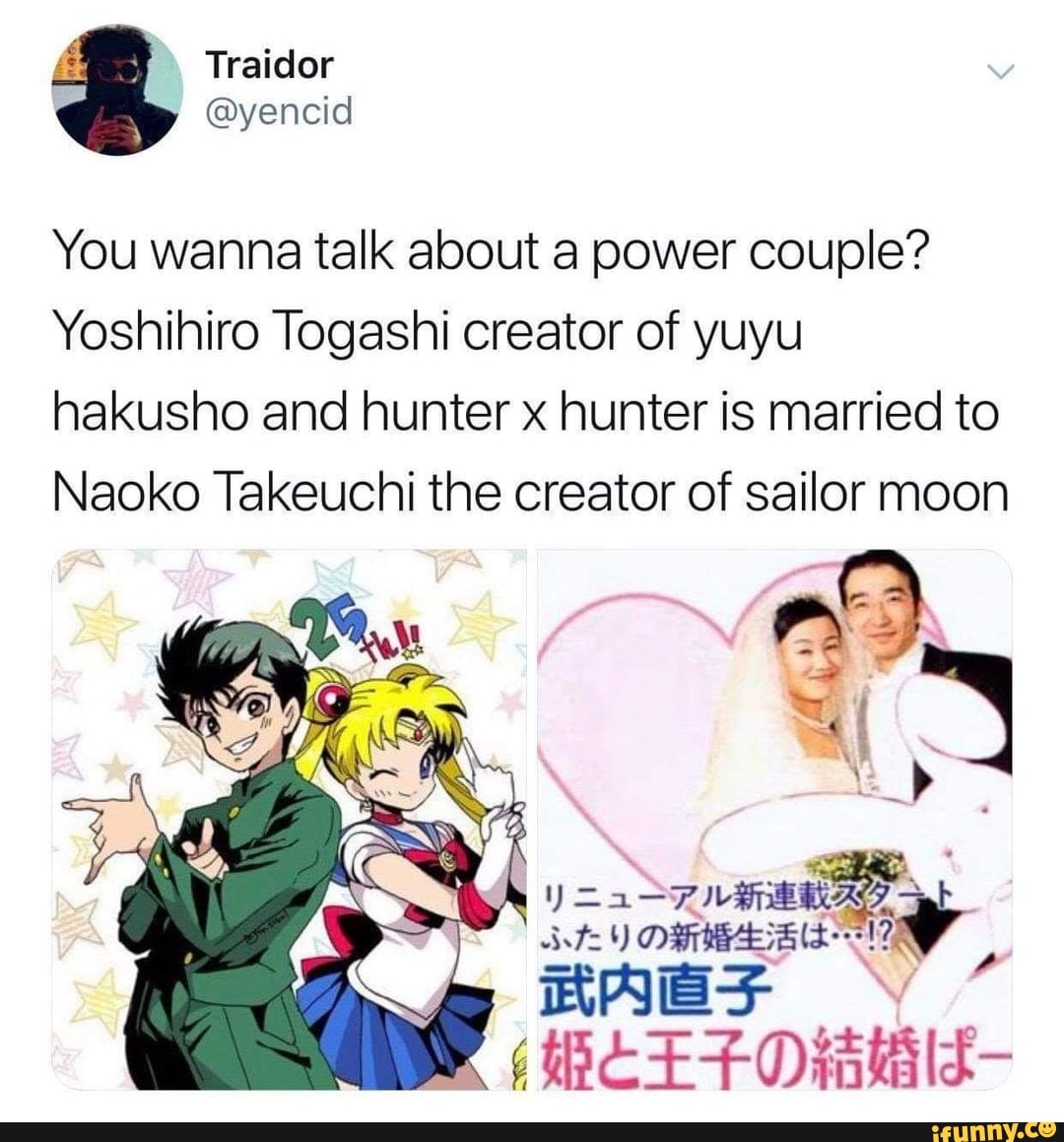 You Wanna Talk About A Power Couple Yoshihiro Togashi Creator Of Yuyu Hakusho And Hunter X Hunter Is Married To Naoko Takeuchi The Creator Of Sailor Moon Ifunny